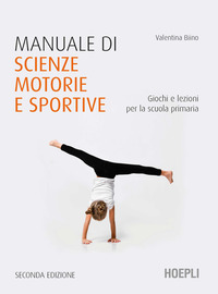 MANUALE DI SCIENZE MOTORIE E SPORTIVE - GIOCHI E LEZIONI PER LA SCUOLA PRIMARIA
