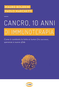 CANCRO 10 ANNI DI IMMUNOTERAPIA - COME E\' CAMBIATA LA LOTTA AI TUMORI FRA SUCCESSI SPERANZE