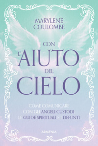 CON L\'AIUTO DEL CIELO - COME COMUNICARE CON GLI ANGELI CUSTODI LE GUIDE SPIRITUALI E I DEFUNTI