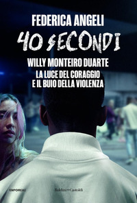 40 SECONDI - WILLY MONTEIRO DUARTE LA LUCE DEL CORAGGIO E IL BUIO DELLA VIOLENZA