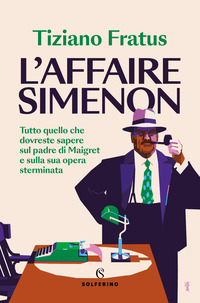AFFAIRE SIMENON - TUTTO QUELLO CHE DOVRESTE SAPERE SUL PADRE DI MAIGRET E SULLA SUA OPERA