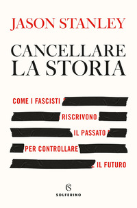 CANCELLARE LA STORIA - COME I FASCISTI RISCRIVONO IL PASSATO PER CONTROLLARE IL FUTURO