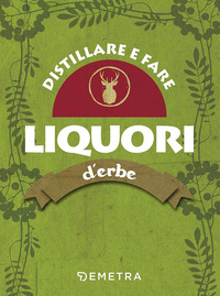 DISTILLARE E FARE LIQUORI D\'ERBE