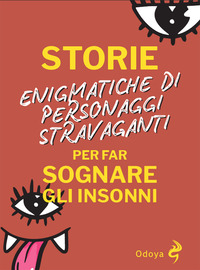STORIE ENIGMATICHE DI PERSONAGGI STRAVAGANTI PER FAR SOGNARE GLI INSONNI