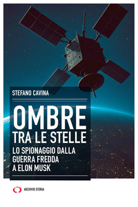 OMBRE TRA LE STELLE - LO SPIONAGGIO DALLA GUERRA FREDDA A ELON MUSK