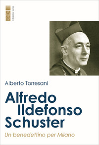 ALFREDO ILDEFONSO SCHUSTER - UN BENEDETTINO PER MILANO