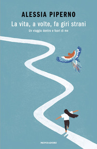 VITA A VOLTE FA GIRI STRANI - UN VIAGGIO DENTRO E FUORI DI ME