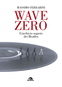 WAVE ZERO L\'ARCHIVIO SEGRETO DEI BEATLES