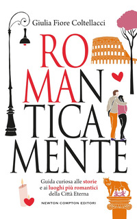 ROMANTICAMENTE GUIDA CURIOSA ALLE STORIE E AI LUOGHI PIU\' ROMANTICI DELLA CITTA\' ETERNA