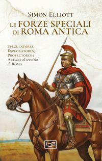 FORZE SPECIALI DI ROMA ANTICA - SPECULATORES EXPLORATORES PROTECTORES E AREANI
