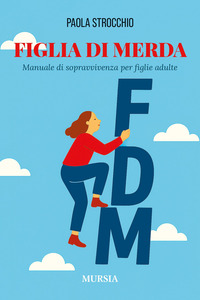 FIGLIA DI MERDA - MANUALE DI SOPRAVVIVENZA PER FIGLIE ADULTE