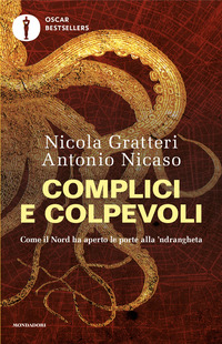 COMPLICI E COLPEVOLI - COME IL NORD HA APERTO LE PORTE ALLA \'NDRANGHETA