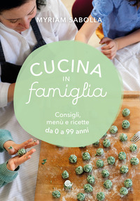 CUCINA IN FAMIGLIA - CONSIGLI MENU\' E RICETTE DA 0 A 99 ANNI