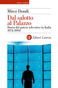DAL SALOTTO AL PALAZZO - STORIA DEL POTERE TELEVISIVO IN ITALIA 1974 - 1994