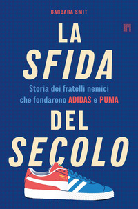 SFIDA DEL SECOLO - STORIA DEI FRATELLI NEMICI CHE FONDARONO ADIDAS E PUMA