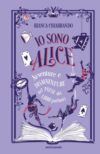 IO SONO ALICE - AVVENTURE E DISAVVENTURE NEL PAESE DEI LIBRI PARLANTI