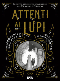 ATTENTI AI LUPI - LE SETTE STORIE PIU\' SPAVENTOSE DEI FRATELLI GRIMM
