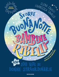 STORIE DELLA BUONANOTTE PER BAMBINE RIBELLI - OLTRE 100 VITE DI DONNE STRAORDINARIE