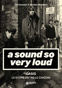 SOUND SO VERY LOUD - OASIS LE STORIE DIETRO LE CANZONI