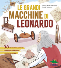 GRANDI MACCHINE DI LEONARDO - 38 INVENZIONI GENIALI COM\'ERANO UN TEMPO E COME SONO OGGI