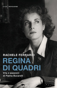 REGINA DI QUADRI - VITA E PASSIONI DI PALMA BUCARELLI