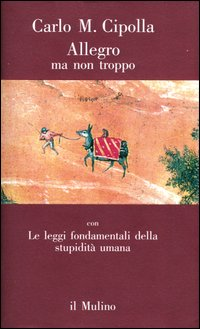 ALLEGRO MA NON TROPPO CON LE LEGGI FONDAMENTALI DELLA STUPIDITA\' UMANA