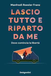 LASCIO TUTTO E RIPARTO DA ME - DOVE COMINCIA LA LIBERTA\'