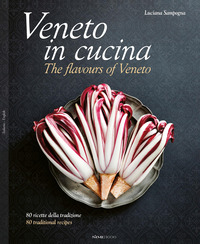 VENETO IN CUCINA 80 RICETTE DELLA TRADIZIONE - THE FLAVOURS OF VENETO 80 TRADITIONAL RECIPES