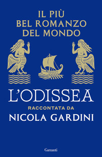 PIU\' BEL ROMANZO DEL MONDO - L\'ODISSEA RACCONTATA DA NICOLA GARDINI