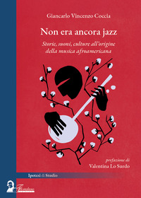 NON ERA ANCORA JAZZ - STORIE SUONI CULTURE ALL\'ORIGINE DELLA MUSICA AFROAMERICANA