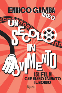 SECOLO IN MOVIMENTO - 151 FILM CHE HANNO ANIMATO IL MONDO