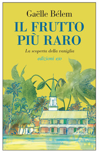 FRUTTO PIU\' RARO - LA SCOPERTA DELLA VANIGLIA