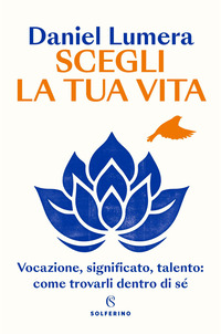 SCEGLI LA TUA VITA - VOCAZIONE SIGNIFICATO TALENTO COME TROVARLI DENTRO DI SE\'