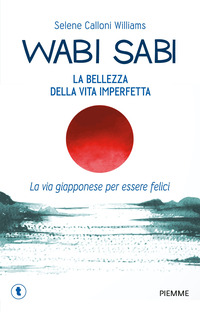 WABI SABI - LA BELLEZZA DELLA VITA IMPERFETTA - LA VIA GIAPPONESE PER ESSERE FELICI