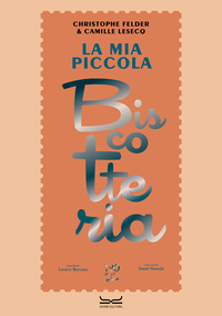 MIA PICCOLA BISCOTTERIA - 190 RICETTE GOLOSE