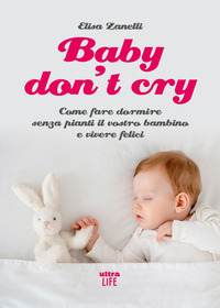 BABY DON\'T CRY - COME FARE DORMIRE SENZA PIANTI IL TUO BAMBINO E VIVERE FELICE