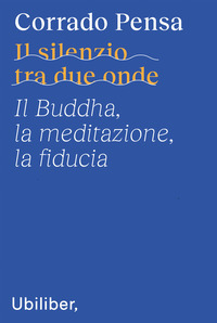 SILENZIO TRA DUE ONDE - IL BUDDHA LA MEDITAZIONE LA FIDUCIA