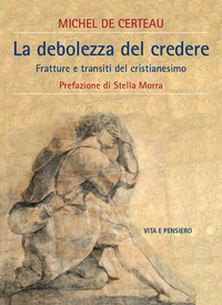 DEBOLEZZA DI CREDERE - FRATTURE E TRANSITI DEL CRISTIANESIMO