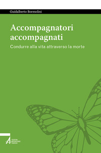ACCOMPAGNATORI ACCOMPAGNATI - CONDURRE ALLA VITA ATTRAVERSO LA MORTE