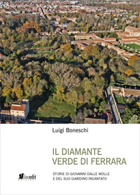 DIAMANTE VERDE DI FERRARA - STORIE DI GIOVANNI DALLE MOLLE E DEL SUO GIARDINO INCANTATO