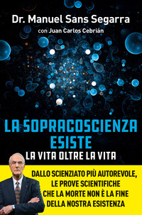 SOPRACOSCIENZA ESISTE - LA VITA OLTRE LA VITA DALLO SCIENZIATO PIU\' AUTOREVOLE LE PROVE SCIENTIFI