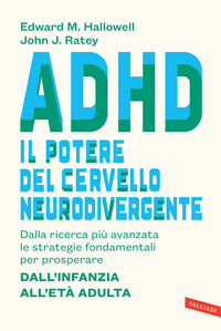 ADHD IL POTERE DEL CERVELLO NEURODIVERGENTE - DALLA RICERCA PIU\' AVANZATA LE STRATEGIE FONDAMENTALI