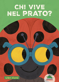 CHI VIVE NEL PRATO ? LIBRI CUCU\' PER SBIRCIARE ATTRAVERSO I FORI E SORPRENDERSI A OGNI PAGINA