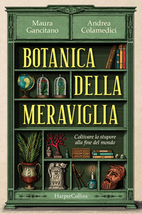 BOTANICA DELLA MERAVIGLIA - COLTIVARE LO STUPORE ALLA FINE DEL MONDO