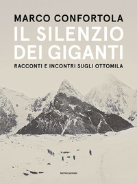 SILENZIO DEI GIGANTI - RACCONTI E INCONTRI SUGLI OTTOMILA