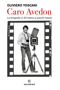 CARO AVEDON - LA FOTOGRAFIA IN 25 LETTERE AI GRANDI MAESTRI