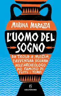 UOMO DEL SOGNO - DA TROIA A MOZIA L\'AVVENTURA SICILIANA DELL\'ARCHEOLOGO
