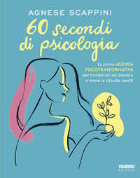 60 SECONDI DI PSICOLOGIA - LA PRIMA AGENDA PSICOTRASFORMATIVA PER TROVARE CHI SEI DAVVERO E VIVERE