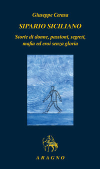 SIPARIO SICILIANO - STORIE DI DONNE PASSIONI SEGRETI MAFIA ED EROI SENZA GLORIA