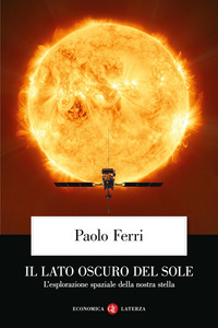 LATO OSCURO DEL SOLE - L\'ESPLORAZIONE SPAZIALE DELLA NOSTRA STELLA